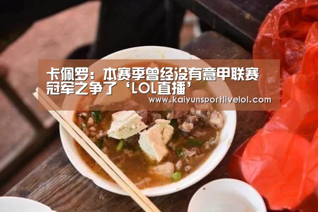 卡佩罗:本赛季曾经没有意甲联赛冠军之争了‘LOL直播’(图2) LOL直播